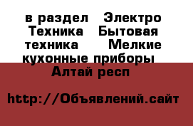  в раздел : Электро-Техника » Бытовая техника »  » Мелкие кухонные приборы . Алтай респ.